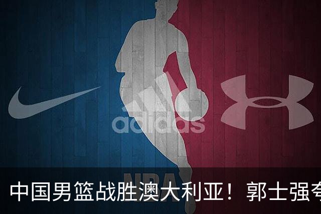 中国男篮战胜澳大利亚！郭士强夸赞一人，不是胡金秋也不是廖三宁
