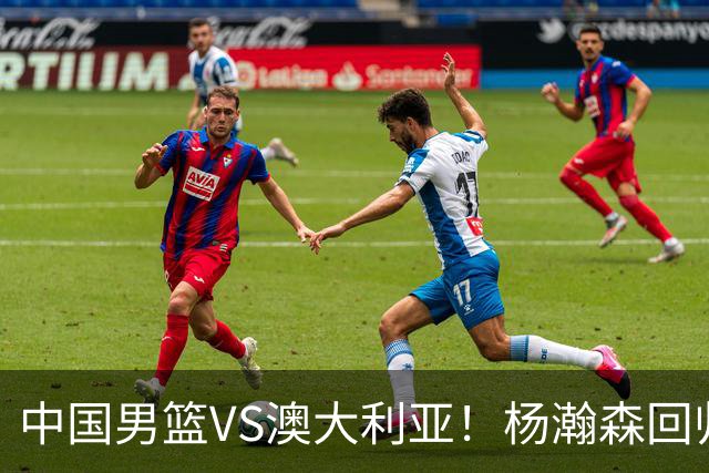 中国男篮VS澳大利亚！杨瀚森回归首秀，搭档王俊杰，CCTV5直播