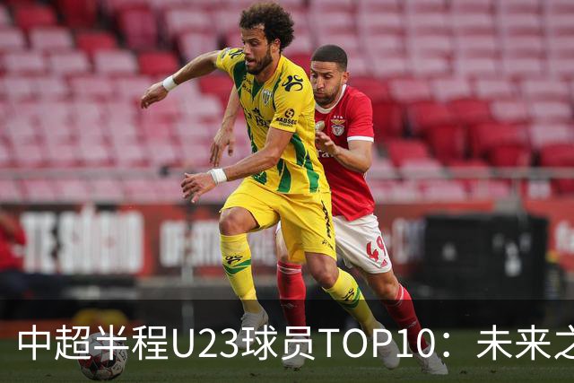 中超半程U23球员TOP10：未来之星的崛起！