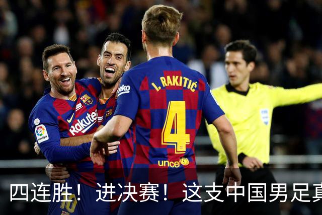四连胜！进决赛！这支中国男足真的不一样？