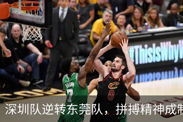 深圳队逆转东莞队，拼搏精神成制胜法宝！