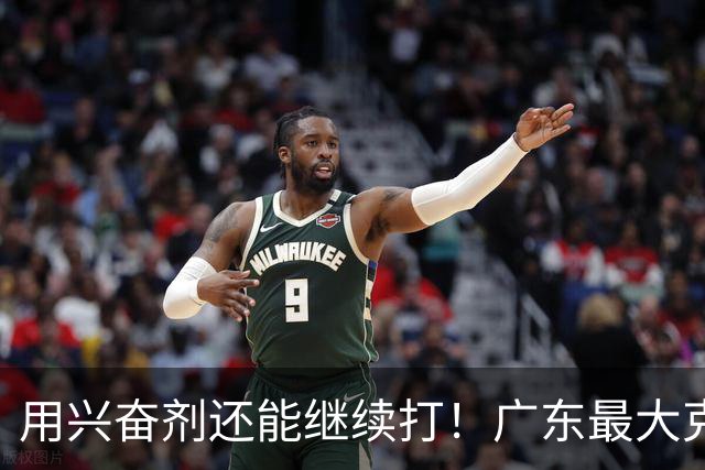 用兴奋剂还能继续打！广东最大克星惨遭重大打击，山东北京被坑惨