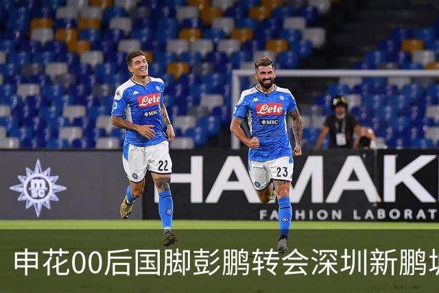 申花00后国脚彭鹏转会深圳新鹏城，签约至2028年底