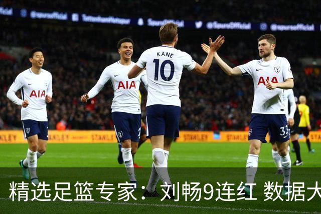 精选足篮专家：刘畅9连红 数据大师、老将推球8连红