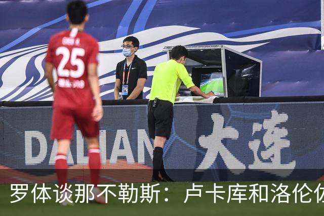 罗体谈那不勒斯：卢卡库和洛伦佐的未来不确定 霍伊伦是绝对核心