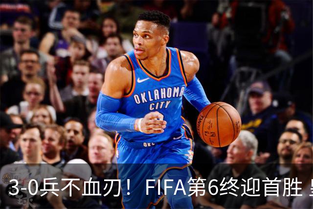 3-0兵不血刃！FIFA第6终迎首胜 皇马巨星独造3球 曼城锋霸梅开二度
