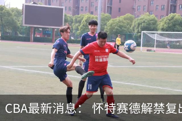 CBA最新消息： 怀特赛德解禁复出 ，裁判组调整， 徐杰未赴美特训