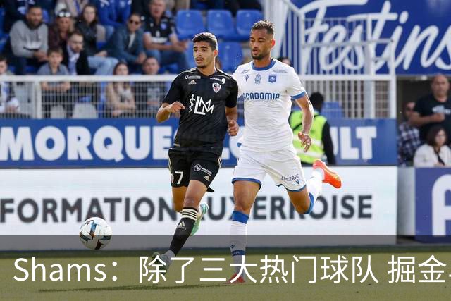Shams：除了三大热门球队 掘金马刺尼克斯等队也有可能半路杀出